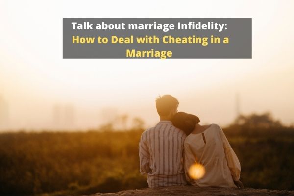 Talk about marriage Infidelity: How to Deal with Cheating in a Marriage