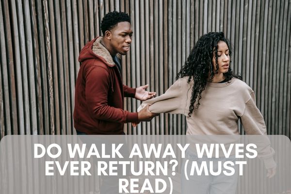 Do Walk Away Wives Ever Return? (Must Read)
