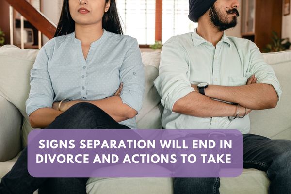 Signs Separation Will End In Divorce And Actions To Take
