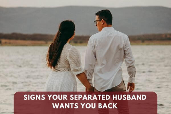 Signs your Separated Husband wants You back