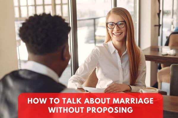 How To Talk About Marriage Without Proposing