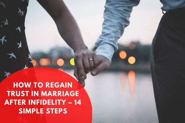 How to Regain Trust in Marriage after Infidelity – 14 Simple Steps