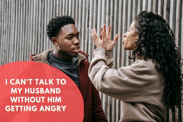 I Can't Talk To My Husband Without Him Getting Angry