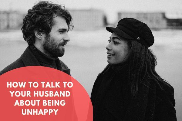 How To Talk To Your Husband About Being Unhappy