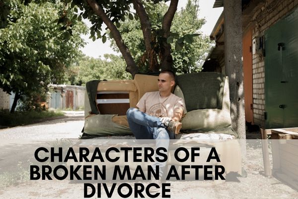 Characters of a Broken man after divorce