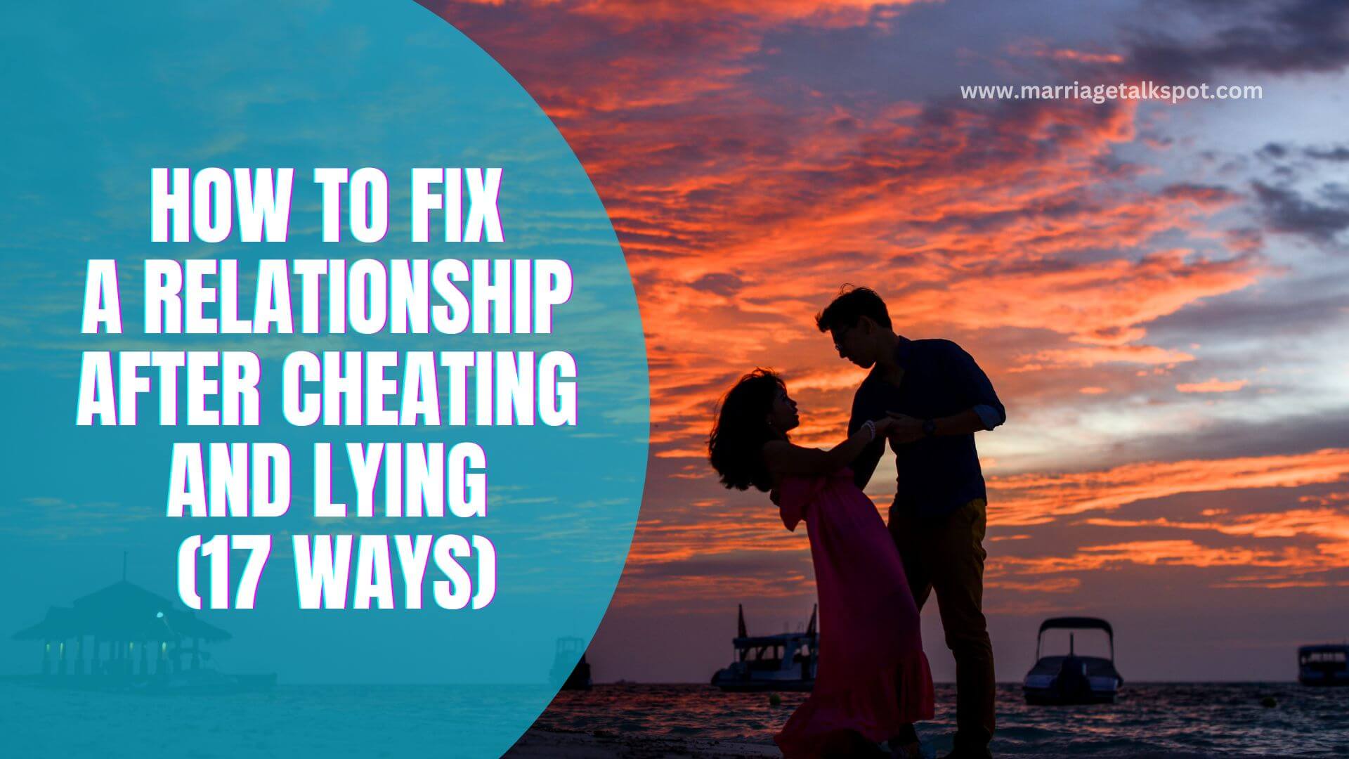 HOW TO FIX A RELATIONSHIP AFTER CHEATING AND LYING (17 WAYS)