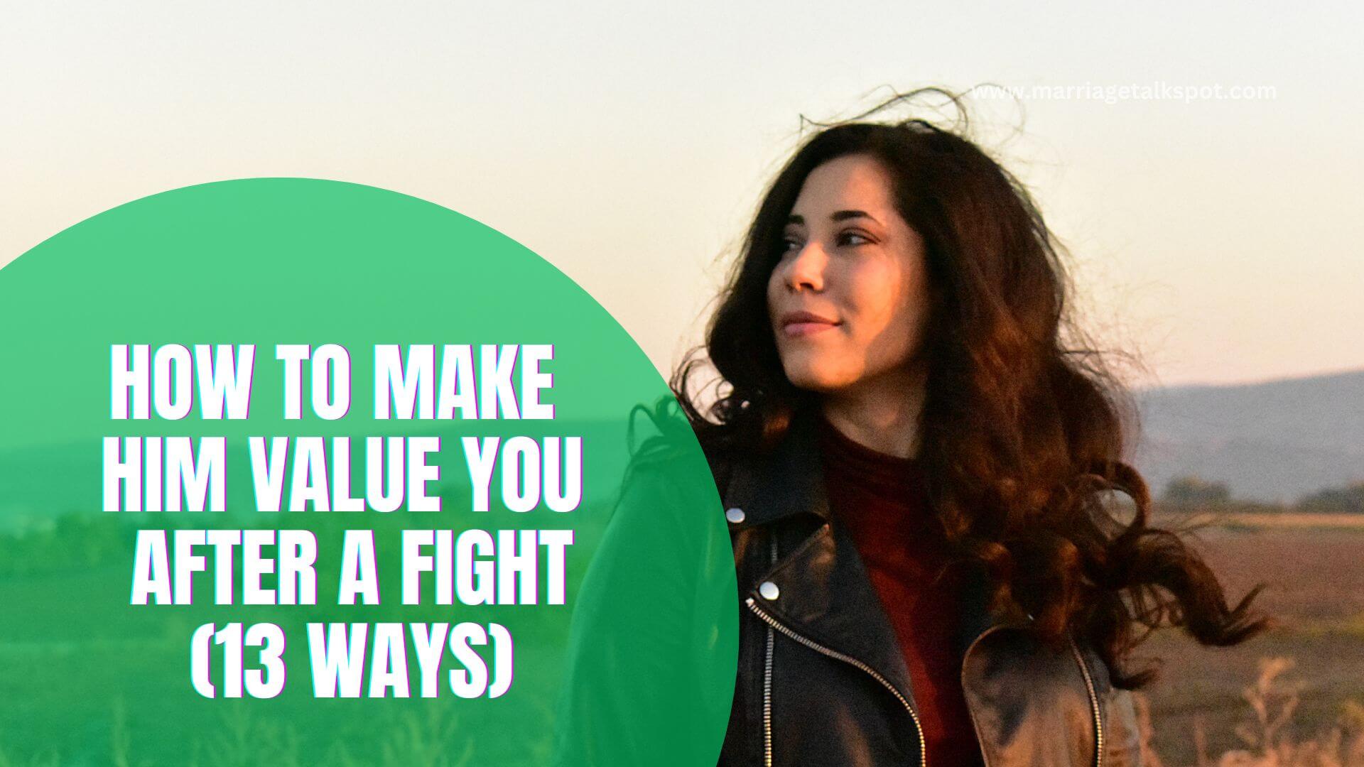 How To Make Him Value You After A Fight (13 Ways)