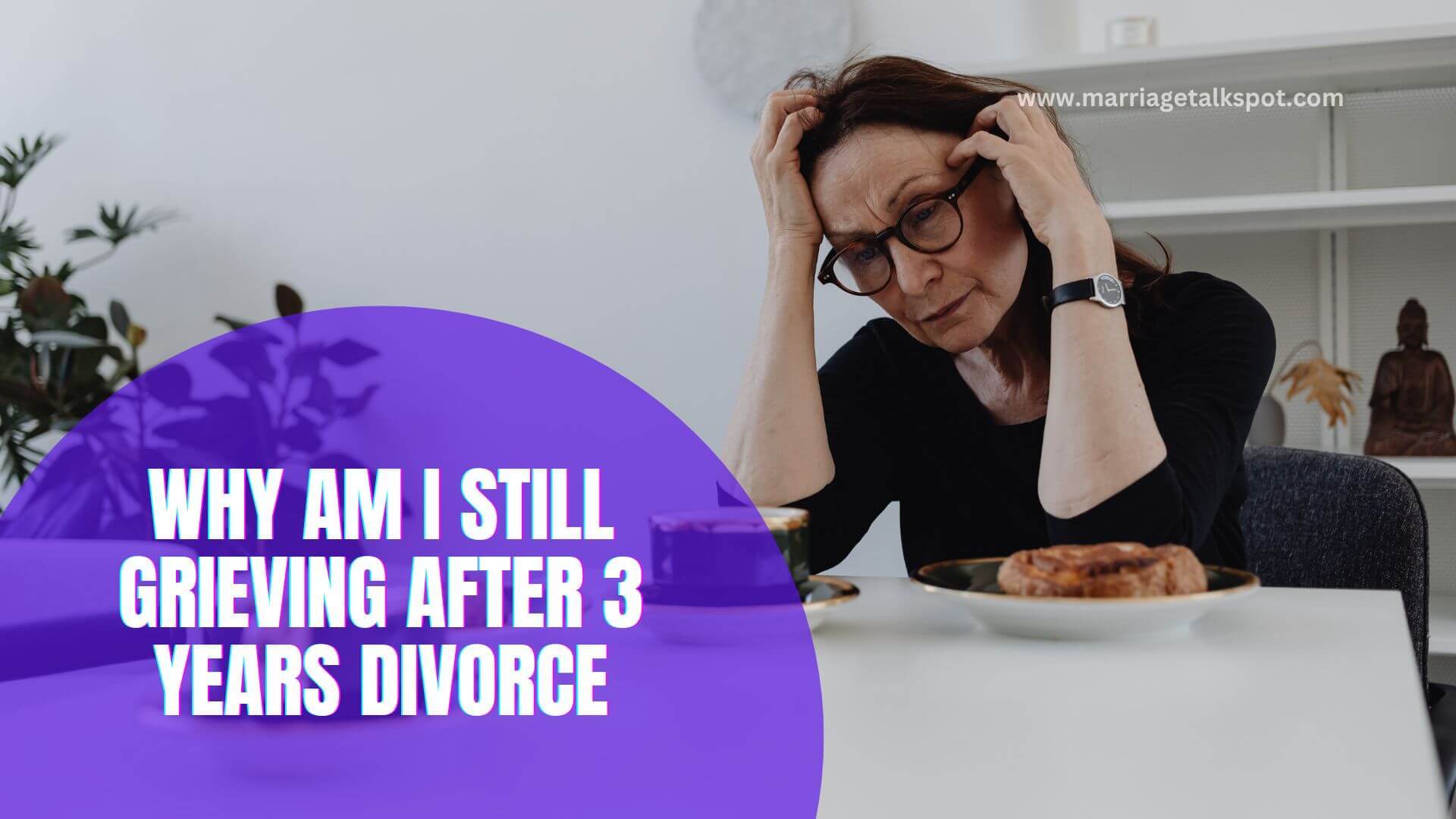 WHY AM I STILL GRIEVING AFTER 3 YEARS DIVORCE