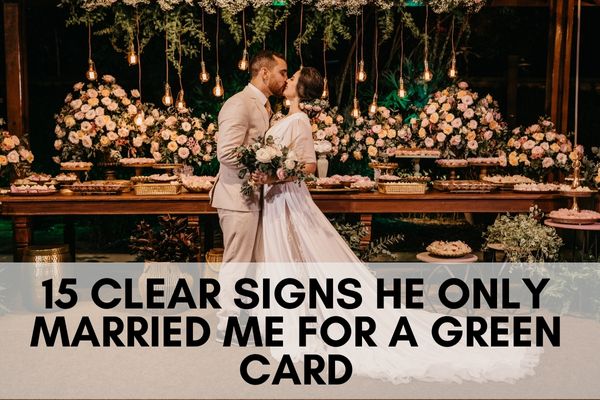 15 Clear Signs He Only Married Me For A Green Card 