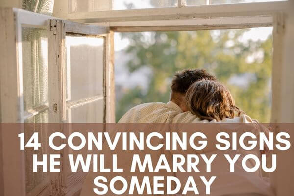 14 Convincing Signs He Will Marry You Someday